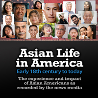 Asian Life in America Early 18th century to today.  the experience and impact of Asian Americans as recorded by the news media.